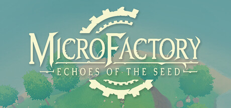MicroFactory: Echoes of the Seed